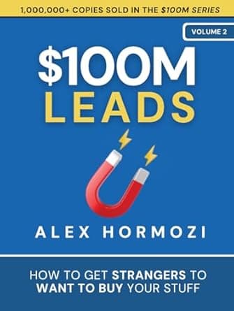 Cover of $100M Leads: How to Get Strangers To Want To Buy Your Stuff